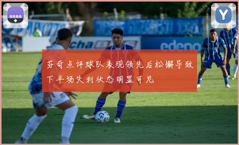 芬奇点评球队表现领先后松懈导致下半场失利状态明显可见